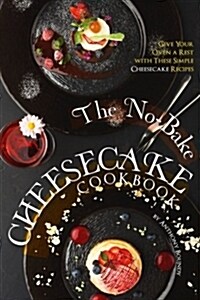 The No-Bake Cheesecake Cookbook: Give Your Oven a Rest with These Simple Cheesecake Recipes (Paperback)