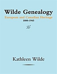 Wilde Genealogy: European and Canadian Heritage 1800-1945 (Paperback)