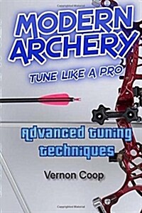 Modern Archery: Advanced Tuning Techniques (Paperback)