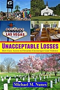 Unacceptable Losses: How Easy Access to Firearms Encourages Gun Violence (Paperback)