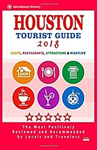 Houston Tourist Guide 2018: Most Recommended Shops, Restaurants, Entertainment and Nightlife for Travelers in Houston (City Tourist Guide 2018) (Paperback)