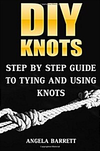 DIY Knots: Step by Step Guide to Tying and Using Knots (Paperback)
