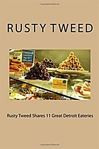 Rusty Tweed Shares 11 Great Detroit Eateries (Paperback)