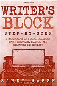 Writers Block: Step-by-Step - 3 Manuscripts in 1 Book - Essential Writers Block, Writing Prompts and Writers Resistance Tricks Any W (Paperback)