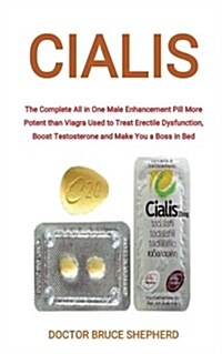 Cialis: The Complete All in One Male Enhancement Pill More Potent Than Viagra Used to Treat Erectile Dysfunction, Boost Testos (Paperback)