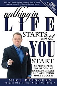 Nothing in Life Starts Until You Start: 50 Principles for Becoming Extraordinary and Achieving More Success (Paperback)