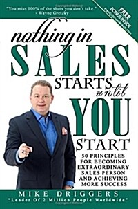 Nothing in Sales Starts Until You Start: 50 Principles for Becoming Extraordinary Sales Person and Achieving More Success (Paperback)