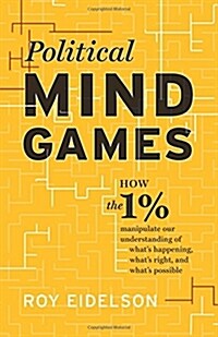 Political Mind Games: How the 1% Manipulate Our Understanding of Whats Happening, Whats Right, and Whats Possible (Paperback)