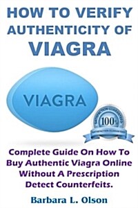 How to Verify Authenticity of Viagra: Complete Guide on How to Buy Authentic Viagra Online Without a Prescription Detect Counterfeits. (Paperback)