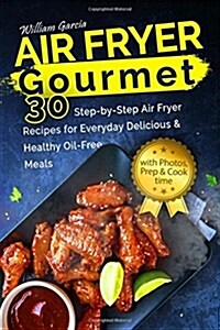 Air Fryer Gourmet 30 Step-By-Step Air Fryer Recipes for Everyday Delicious & Healthy Oil-Free Meals (Paperback)