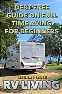 RV Living: Debt-Free Guide on Full Time RVing for Beginners (Paperback)