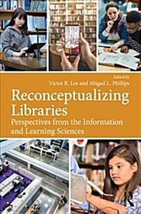 Reconceptualizing Libraries : Perspectives from the Information and Learning Sciences (Paperback)