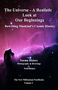 The Universe - A Realistic Look at Our Beginnings: Rewriting Mankinds Cosmic History (Paperback)