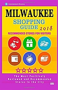 Milwaukee Shopping Guide 2018: Best Rated Stores in Milwaukee, Wisconsin - Stores Recommended for Visitors, (Shopping Guide 2018) (Paperback)