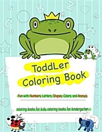 Toddler Coloring Book: Numbers Colors Shapes, Coloring Books Kindergarten, Fun with Numbers, Letters, Shapes, and Animals (Paperback)