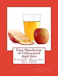 Farm Manufacture of Unfermented Apple Juice: Farmers Bulletin No. 1264 (Paperback)