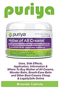 Puriya: Uses, Side Effects, Application, Information & Where to Buy Mother of All Creams, Wonder Balm, Breath-Ease Balm and Ot (Paperback)