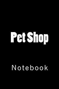 Pet Shop: Notebook, 150 lined pages, softcover, 6 x 9 (Paperback)