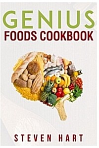 Genius Foods Cookbook: Become Smarter, Happier, and More Productive While Protecting Your Brain for Life (Paperback)