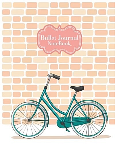Bullet Journal Notebook: Bicycle & Brick Background Cover: Notebook Dot-Grid: Bullet Journal Notebook for Journaling, Doodling, Creative Writin (Paperback)