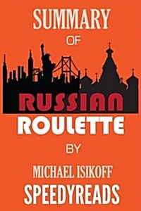 Summary of Russian Roulette: The Inside Story of Putins War on America and the Election of Donald Trump by Michael Isikoff and David Corn - Finish (Paperback)