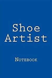 Shoe Artist: Notebook, 150 Lined Pages, Softcover, 6 X 9 (Paperback)