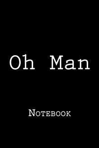 Oh Man: Notebook, 150 lined pages, softcover, 6 x 9 (Paperback)