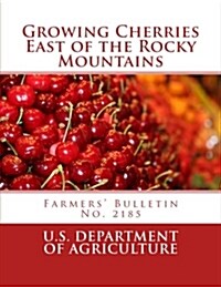 Growing Cherries East of the Rocky Mountains: Farmers Bulletin No. 2185 (Paperback)