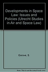 Developments in Space Law: Issues and Policies (Hardcover, 1991)