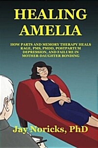 Healing Amelia: Taming Your Ego States and Inner Voices with Parts and Memory Therapy (Paperback)