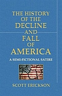 The History of the Decline and Fall of America: A Semi-Fictional Satire (Paperback)