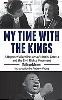 My Time with the Kings: A Reporters Recollections of Martin, Coretta and the Civil Rights Movement (Paperback)