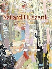 Szilard Huszank: Recent Paintings of an Immigrant (Hardcover)