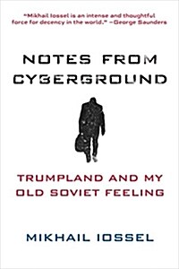Notes from Cyberground: Trumpland and My Old Soviet Feeling (Paperback)