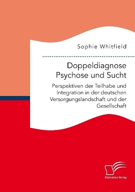 Doppeldiagnose Psychose Und Sucht. Perspektiven Der Teilhabe Und Integration in Der Deutschen Versorgungslandschaft Und Der Gesellschaft (Paperback)
