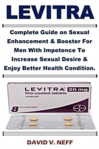 Levitra: Complete Guide on Sexual Enhancement & Booster for Men with Impotence to Increase Sexual Desire & Enjoy Better Health (Paperback)