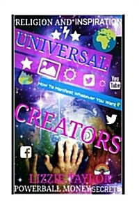 Religion and Inspiration: Universal Creators: How to Manifest Whatever You Want!!! (Paperback)