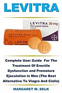 Levitra: Complete User Guide for the Treatment of Erectile Dysfunction and Premature Ejaculation in Men (the Best Alternative t (Paperback)