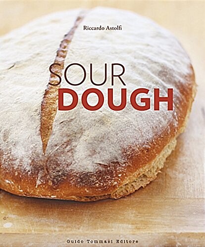 Sourdough: A Complete Guide and Recipe Book (Paperback)