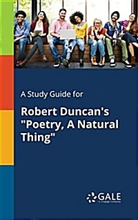 A Study Guide for Robert Duncans Poetry, A Natural Thing (Paperback)