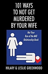 101 Ways to Not Get Murdered by Your Wife: Not Your Run of the Mill Relationship Book (Paperback)