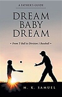 Dream Baby Dream: From T-Ball to Division 1 Baseball (Paperback)