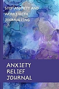 Anxiety Relief Journal: Stop Anxiety and Worry by Writing It Down (Paperback)