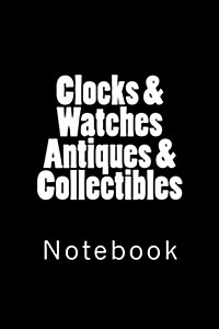 Clocks & Watches Antiques & Collectibles: Notebook, 150 lined pages, softcover, 6 x 9 (Paperback)