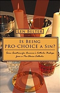 Is Being Pro-Choice a Sin?: Some Questions for Americas Catholic Bishops from a Pro-Choice Catholic (Paperback)