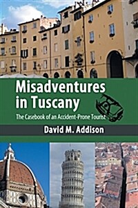 Misadventures in Tuscany: The Casebook of an Accident-Prone Tourist (Paperback)
