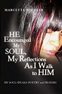 He Encouraged My Soul, My Reflections as I Walk to Him My Soul Speaks: Poetry and Prayers (Paperback)