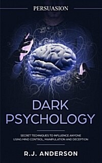 Persuasion: Dark Psychology - Secret Techniques to Influence Anyone Using Mind Control, Manipulation and Deception (Persuasion, In (Paperback)