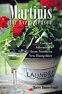Martinis for Every Season: Cocktail Adventures from Northern New Hampshire (Paperback)