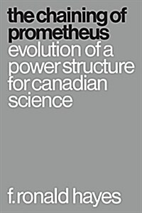 The Chaining of Prometheus: Evolution of a Power Structure for Canadian Science (Paperback)